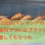 [通院2回目]マレーシアの矯正歯科でブラケット付けてきたよ