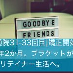 [通院31-33回目]矯正期間2年２か月で終了。ブラケットが外れてリテイナー生活へ。